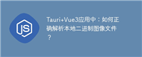 Tauri+Vue3应用中:如何正确解析本地二进制图像文件?
