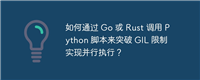 如何通过 Go 或 Rust 调用 Python 脚本来突破 GIL 限制实现并行执行?