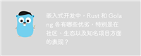 嵌入式开发中,Rust 和 Golang 各有哪些优劣,特别是在社区、生态以及知名项目方面的表现?