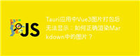 Tauri应用中Vue3图片打包后无法显示:如何正确渲染Markdown中的图片?