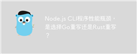 Node.js CLI程序性能瓶颈,是选择Go重写还是Rust重写?