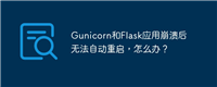Gunicorn和Flask应用崩溃后无法自动重启，怎么办？