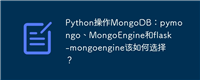 Python操作MongoDB：pymongo、MongoEngine和flask-mongoengine该如何选择？