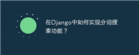 在Django中如何实现分词搜索功能？