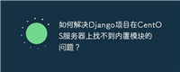 如何解决Django项目在CentOS服务器上找不到内置模块的问题？