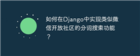 如何在Django中实现类似微信开放社区的分词搜索功能？