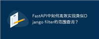 FastAPI中如何高效实现类似Django filter的范围查询？