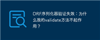 DRF序列化器验证失效：为什么我的validate方法不起作用？