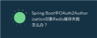 Spring Boot中OAuth2Authorization对象Redis缓存失败怎么办？