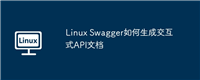 Linux Swagger如何生成交互式API文档