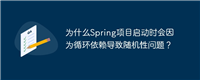 为什么Spring项目启动时会因为循环依赖导致随机性问题？
