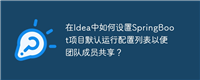 在Idea中如何设置SpringBoot项目默认运行配置列表以便团队成员共享？