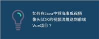 如何在Java中将海康威视摄像头SDK的视频流推送到前端Vue项目？