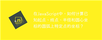 在JavaScript中，如何计算已知起点、终点、半径和圆心坐标的圆弧上特定点的坐标？
