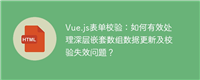 Vue.js表单校验:如何有效处理深层嵌套数组数据更新及校验失效问题?