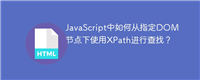 JavaScript中如何从指定DOM节点下使用XPath进行查找?