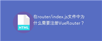 在router/index.js文件中为什么需要注册VueRouter?