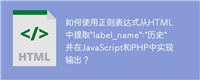 如何使用正则表达式从HTML中提取"label_name":"历史"并在JavaScript和PHP中实现输出?