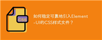 如何稳定可靠地引入Element-UI的CSS样式文件?
