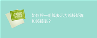 如何将一组弧表示为邻接矩阵和邻接表?