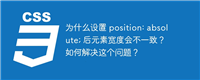 为什么设置 position: absolute; 后元素宽度会不一致?如何解决这个问题?