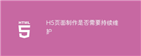 H5页面制作是否需要持续维护