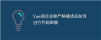 Vue项目去除严格模式后如何进行代码审查