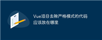 Vue项目去除严格模式的代码应该放在哪里
