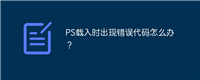 PS载入时出现错误代码怎么办？