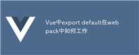 Vue中export default在webpack中如何工作
