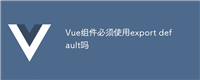 Vue组件必须使用export default吗