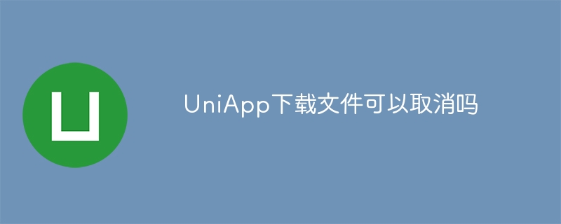 uniapp下载文件可以取消吗