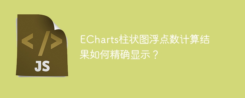 echarts柱状图浮点数计算结果如何精确显示？