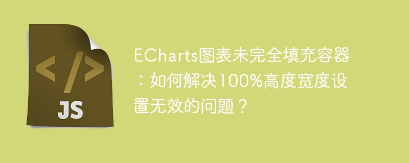 echarts图表未完全填充容器：如何解决100%高度宽度设置无效的问题？