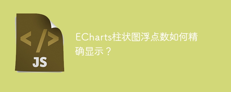 echarts柱状图浮点数如何精确显示？