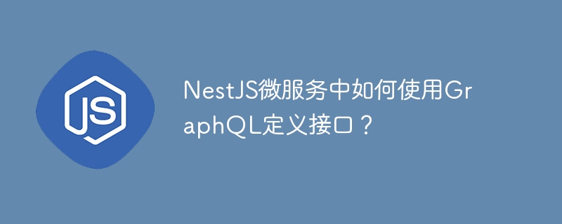 nestjs微服务中如何使用graphql定义接口？