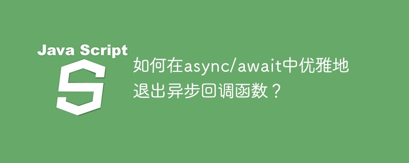 如何在async/await中优雅地退出异步回调函数?