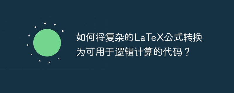如何将复杂的latex公式转换为可用于逻辑计算的代码？