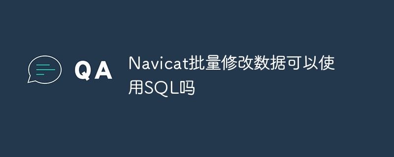 navicat批量修改数据可以使用sql吗