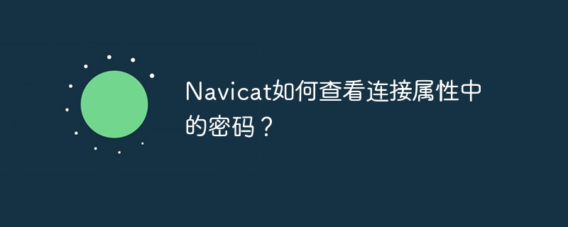 navicat如何查看连接属性中的密码？