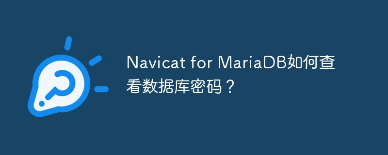 navicat for mariadb如何查看数据库密码？