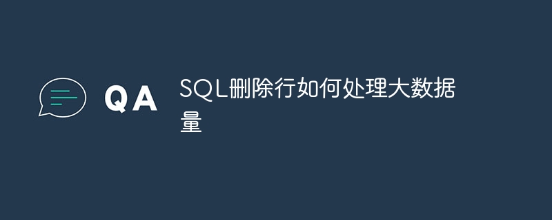 sql删除行如何处理大数据量