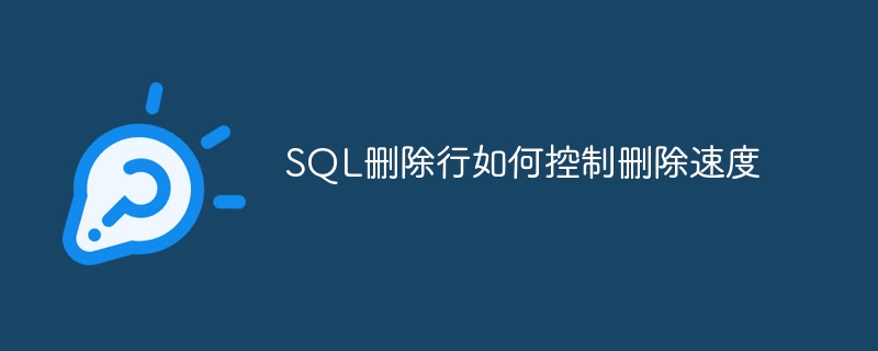 sql删除行如何控制删除速度