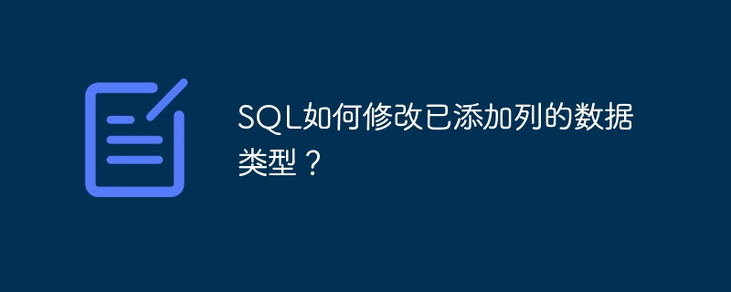sql如何修改已添加列的数据类型？