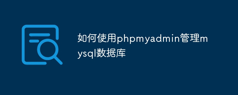 如何使用phpmyadmin管理mysql数据库