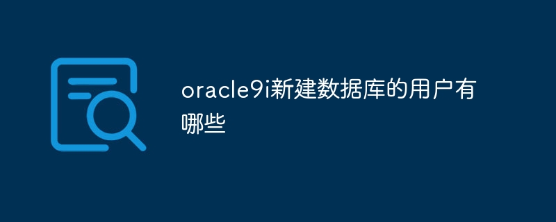 oracle9i新建数据库的用户有哪些