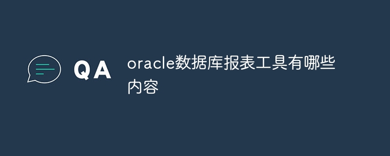 oracle数据库报表工具有哪些内容