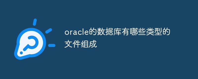 oracle的数据库有哪些类型的文件组成