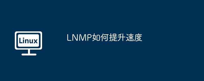lnmp如何提升速度