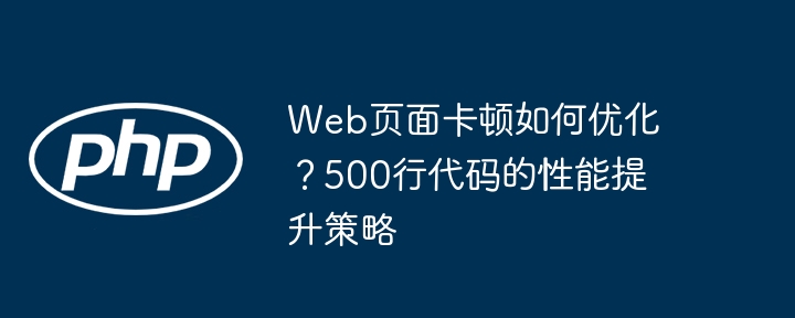 web页面卡顿如何优化？500行代码的性能提升策略